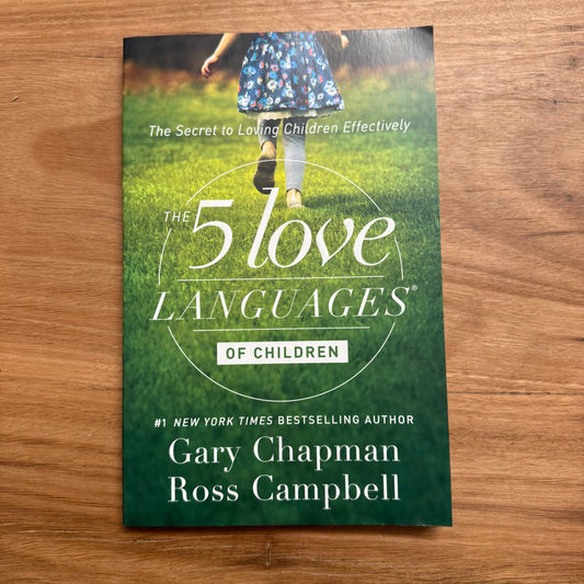The 5 Love Languages of Children The Secret to Loving Children Effectively - Gary Chapman & Ross Campbell