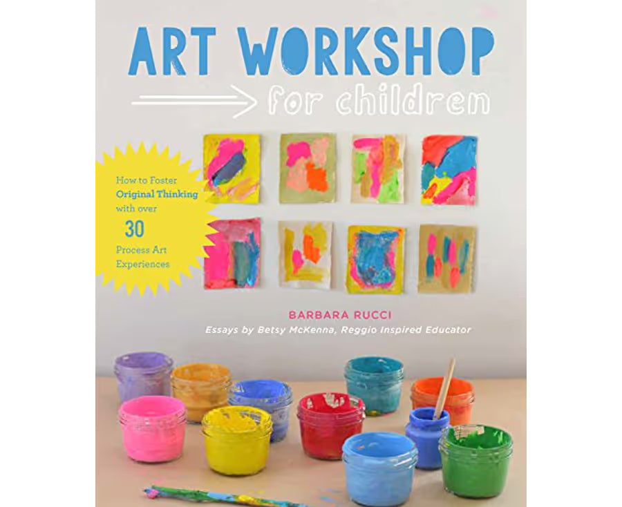 Art Workshop for Children - How to Foster Original Thinking with over 30 Process Art Experiences